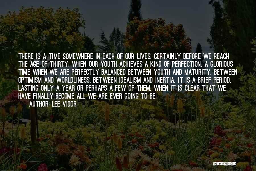 Lee Vidor Quotes: There Is A Time Somewhere In Each Of Our Lives, Certainly Before We Reach The Age Of Thirty, When Our