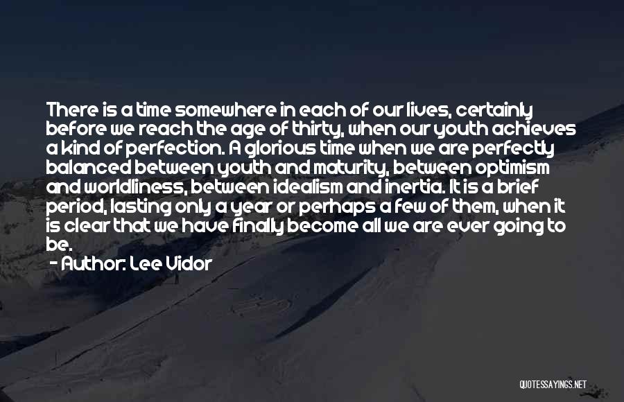 Lee Vidor Quotes: There Is A Time Somewhere In Each Of Our Lives, Certainly Before We Reach The Age Of Thirty, When Our