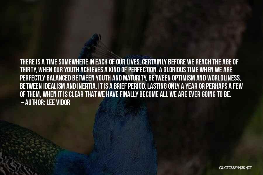 Lee Vidor Quotes: There Is A Time Somewhere In Each Of Our Lives, Certainly Before We Reach The Age Of Thirty, When Our