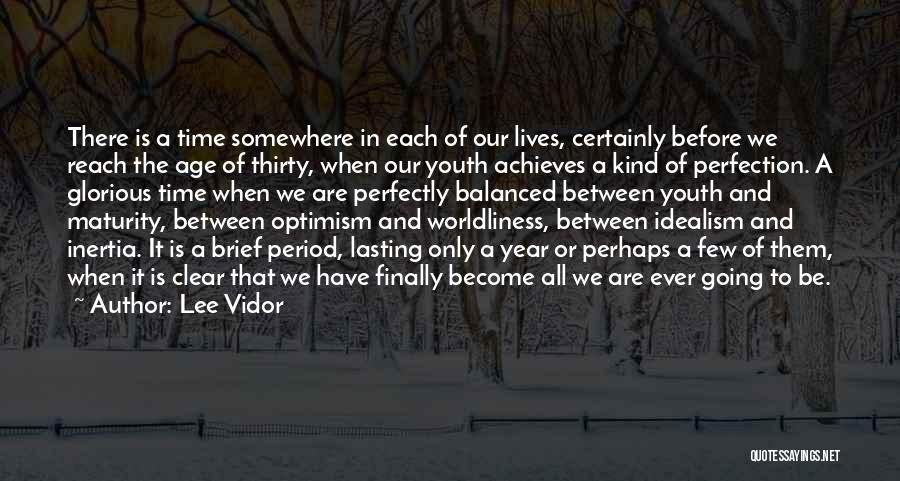 Lee Vidor Quotes: There Is A Time Somewhere In Each Of Our Lives, Certainly Before We Reach The Age Of Thirty, When Our