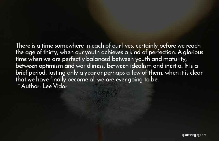 Lee Vidor Quotes: There Is A Time Somewhere In Each Of Our Lives, Certainly Before We Reach The Age Of Thirty, When Our