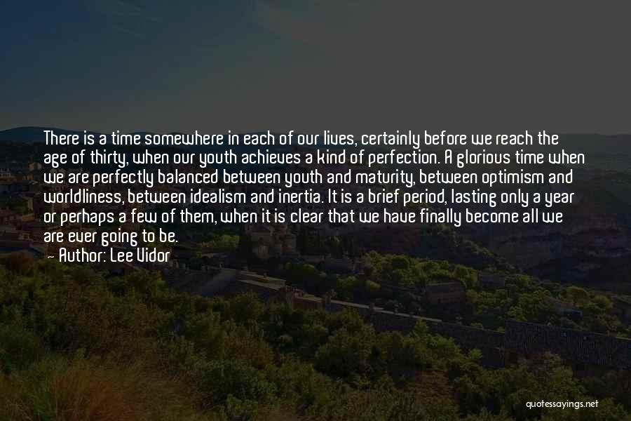 Lee Vidor Quotes: There Is A Time Somewhere In Each Of Our Lives, Certainly Before We Reach The Age Of Thirty, When Our