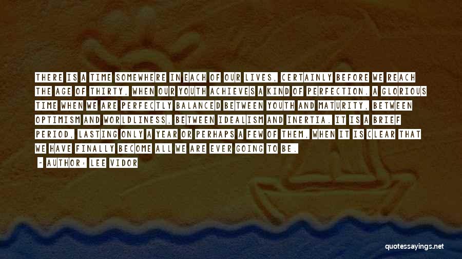 Lee Vidor Quotes: There Is A Time Somewhere In Each Of Our Lives, Certainly Before We Reach The Age Of Thirty, When Our