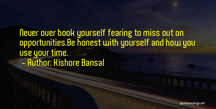 Kishore Bansal Quotes: Never Over Book Yourself Fearing To Miss Out On Opportunities.be Honest With Yourself And How You Use Your Time.