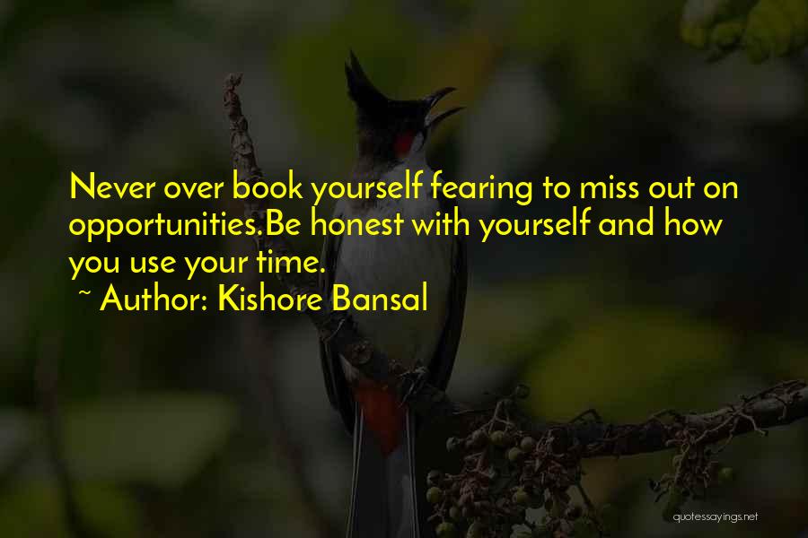 Kishore Bansal Quotes: Never Over Book Yourself Fearing To Miss Out On Opportunities.be Honest With Yourself And How You Use Your Time.