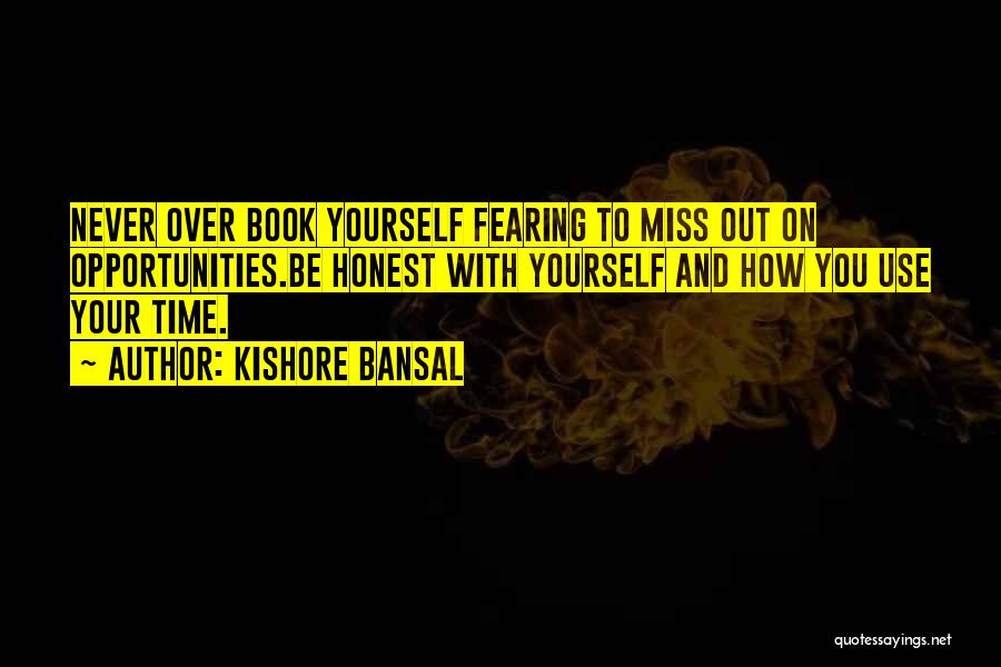 Kishore Bansal Quotes: Never Over Book Yourself Fearing To Miss Out On Opportunities.be Honest With Yourself And How You Use Your Time.