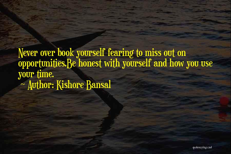 Kishore Bansal Quotes: Never Over Book Yourself Fearing To Miss Out On Opportunities.be Honest With Yourself And How You Use Your Time.