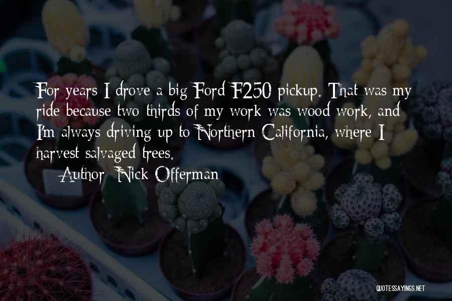 Nick Offerman Quotes: For Years I Drove A Big Ford F250 Pickup. That Was My Ride Because Two-thirds Of My Work Was Wood