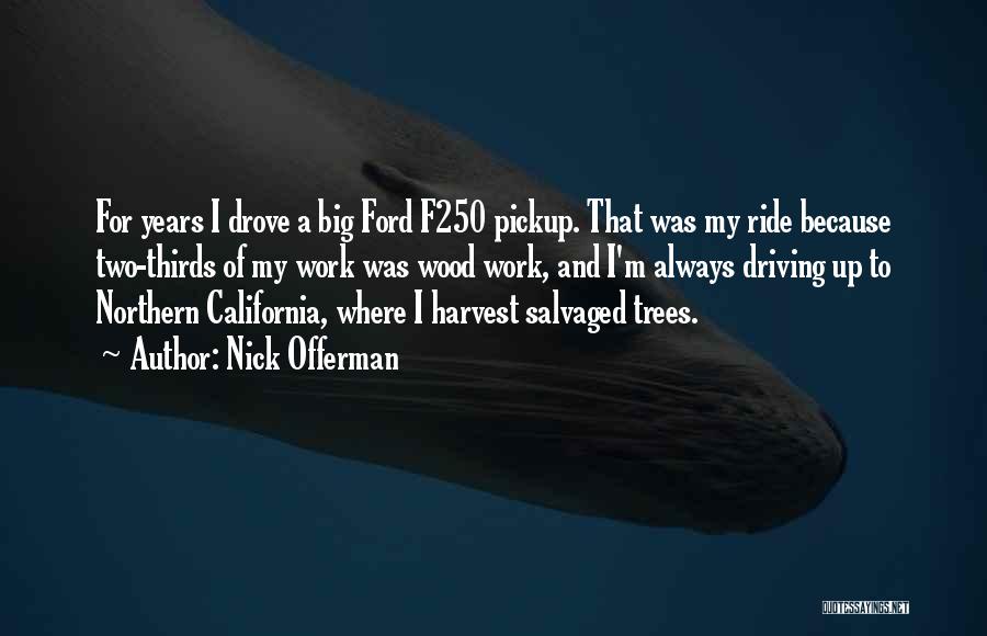 Nick Offerman Quotes: For Years I Drove A Big Ford F250 Pickup. That Was My Ride Because Two-thirds Of My Work Was Wood