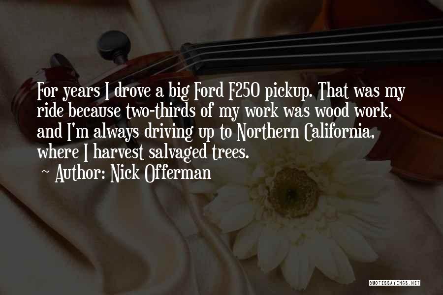 Nick Offerman Quotes: For Years I Drove A Big Ford F250 Pickup. That Was My Ride Because Two-thirds Of My Work Was Wood