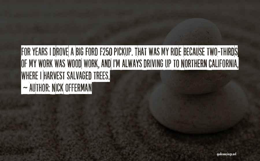 Nick Offerman Quotes: For Years I Drove A Big Ford F250 Pickup. That Was My Ride Because Two-thirds Of My Work Was Wood