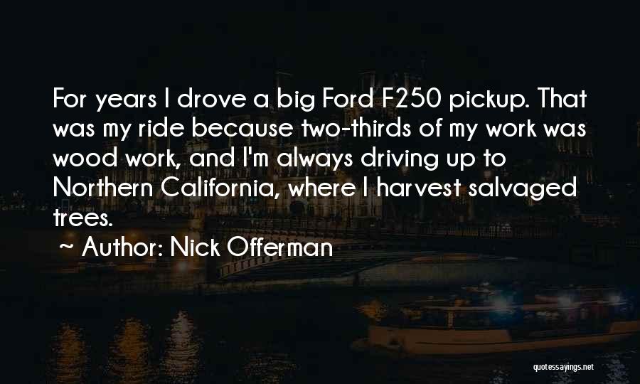 Nick Offerman Quotes: For Years I Drove A Big Ford F250 Pickup. That Was My Ride Because Two-thirds Of My Work Was Wood