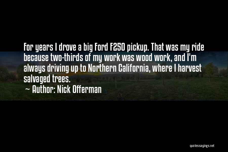 Nick Offerman Quotes: For Years I Drove A Big Ford F250 Pickup. That Was My Ride Because Two-thirds Of My Work Was Wood