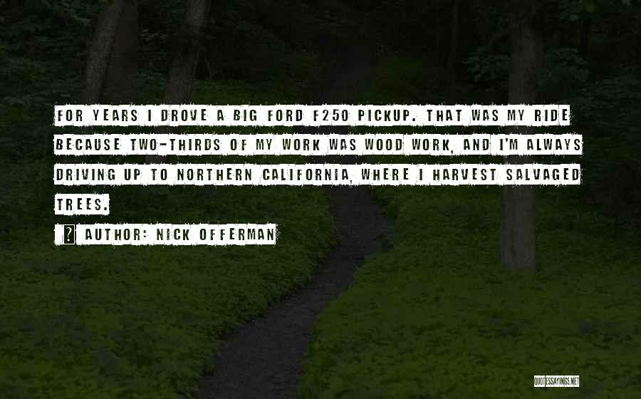 Nick Offerman Quotes: For Years I Drove A Big Ford F250 Pickup. That Was My Ride Because Two-thirds Of My Work Was Wood