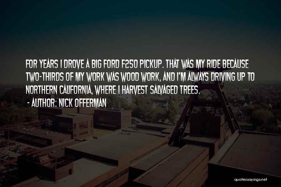 Nick Offerman Quotes: For Years I Drove A Big Ford F250 Pickup. That Was My Ride Because Two-thirds Of My Work Was Wood