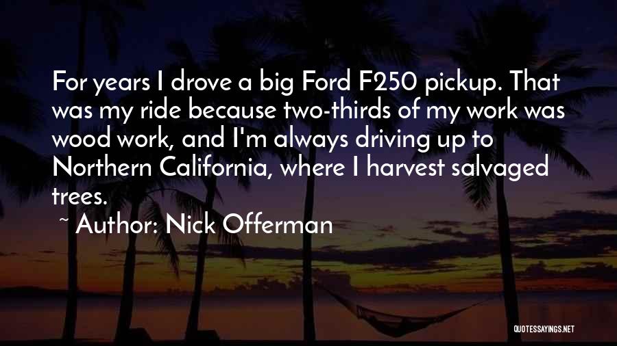 Nick Offerman Quotes: For Years I Drove A Big Ford F250 Pickup. That Was My Ride Because Two-thirds Of My Work Was Wood