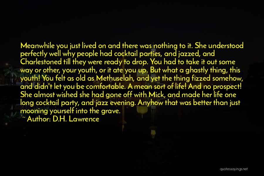 D.H. Lawrence Quotes: Meanwhile You Just Lived On And There Was Nothing To It. She Understood Perfectly Well Why People Had Cocktail Parties,