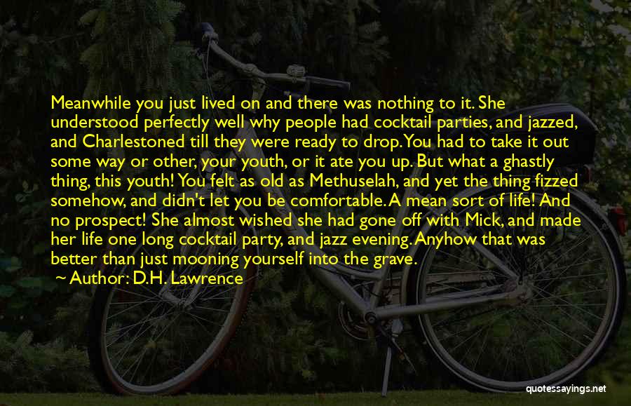 D.H. Lawrence Quotes: Meanwhile You Just Lived On And There Was Nothing To It. She Understood Perfectly Well Why People Had Cocktail Parties,