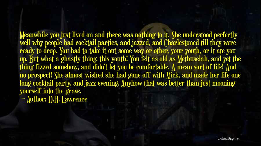 D.H. Lawrence Quotes: Meanwhile You Just Lived On And There Was Nothing To It. She Understood Perfectly Well Why People Had Cocktail Parties,