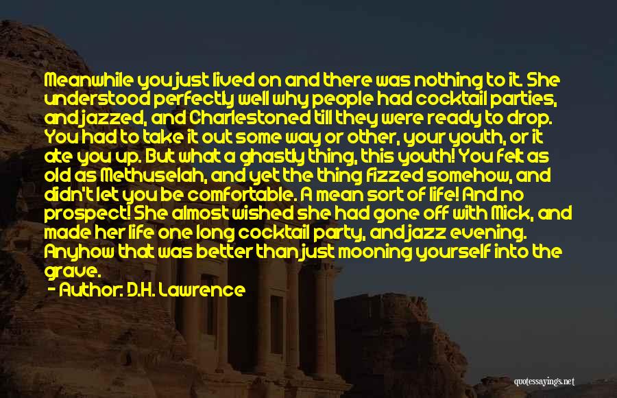 D.H. Lawrence Quotes: Meanwhile You Just Lived On And There Was Nothing To It. She Understood Perfectly Well Why People Had Cocktail Parties,