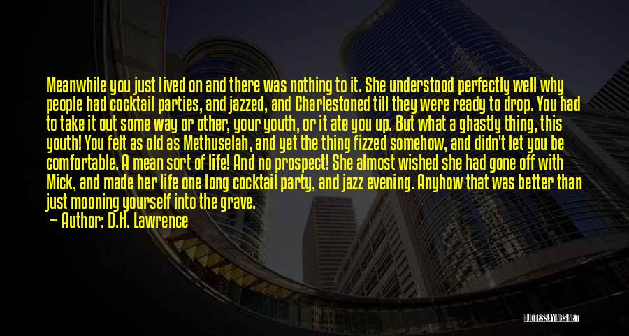 D.H. Lawrence Quotes: Meanwhile You Just Lived On And There Was Nothing To It. She Understood Perfectly Well Why People Had Cocktail Parties,