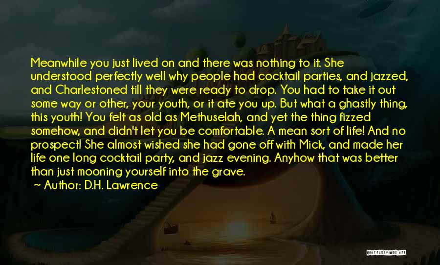 D.H. Lawrence Quotes: Meanwhile You Just Lived On And There Was Nothing To It. She Understood Perfectly Well Why People Had Cocktail Parties,