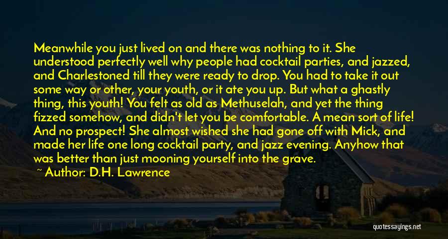 D.H. Lawrence Quotes: Meanwhile You Just Lived On And There Was Nothing To It. She Understood Perfectly Well Why People Had Cocktail Parties,
