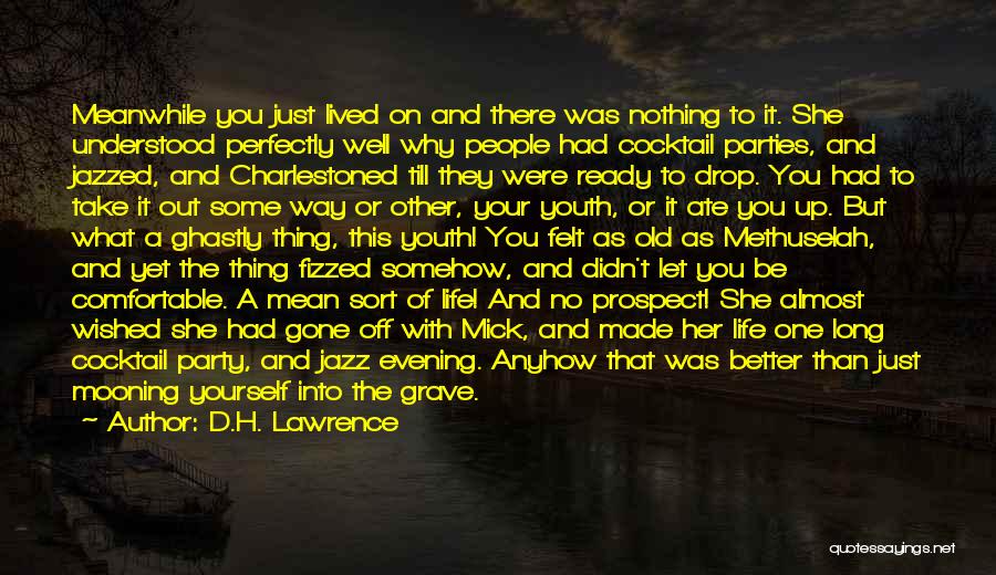 D.H. Lawrence Quotes: Meanwhile You Just Lived On And There Was Nothing To It. She Understood Perfectly Well Why People Had Cocktail Parties,