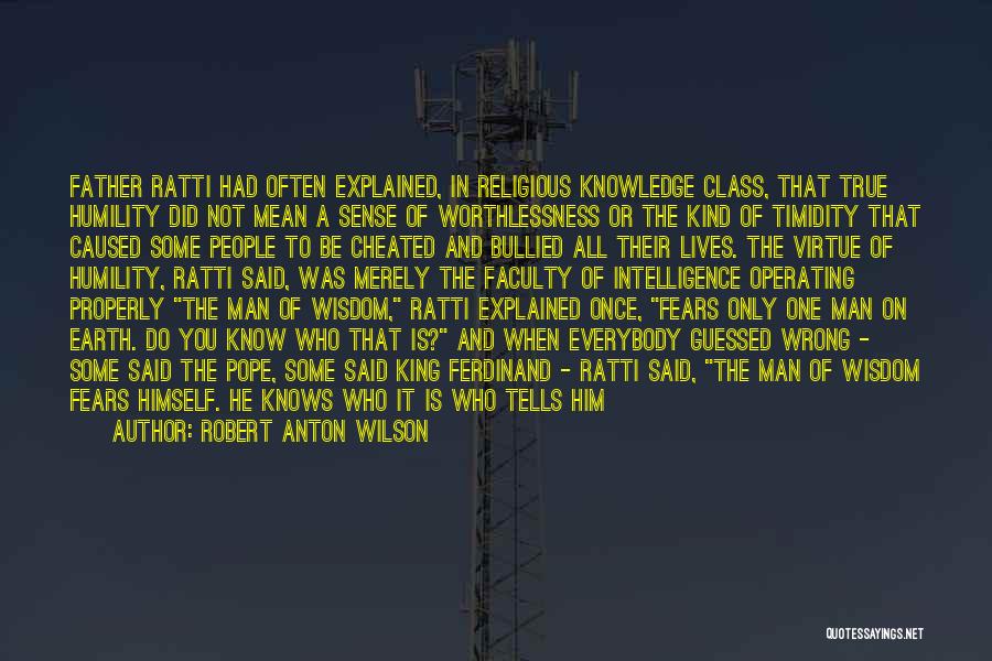 Robert Anton Wilson Quotes: Father Ratti Had Often Explained, In Religious Knowledge Class, That True Humility Did Not Mean A Sense Of Worthlessness Or