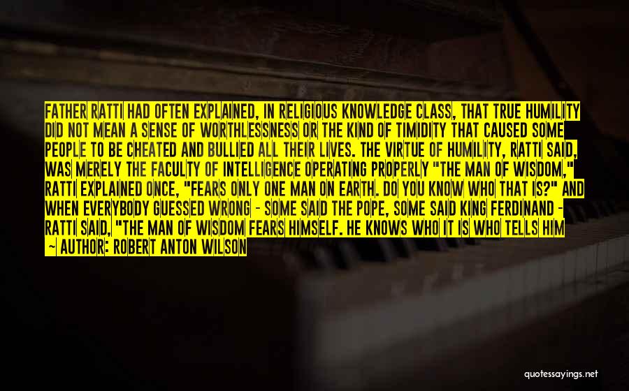 Robert Anton Wilson Quotes: Father Ratti Had Often Explained, In Religious Knowledge Class, That True Humility Did Not Mean A Sense Of Worthlessness Or