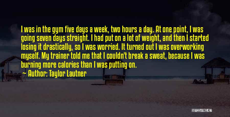 Taylor Lautner Quotes: I Was In The Gym Five Days A Week, Two Hours A Day. At One Point, I Was Going Seven