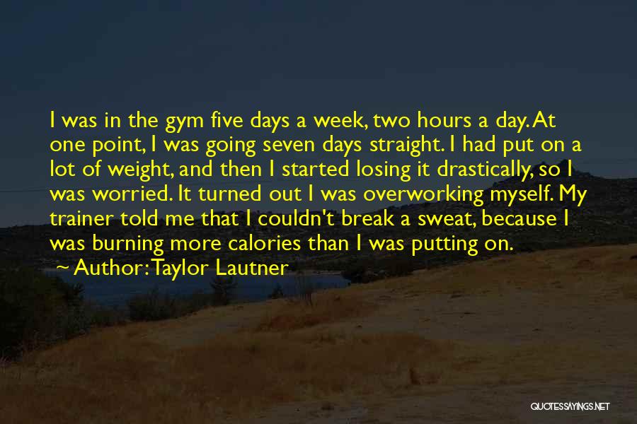 Taylor Lautner Quotes: I Was In The Gym Five Days A Week, Two Hours A Day. At One Point, I Was Going Seven
