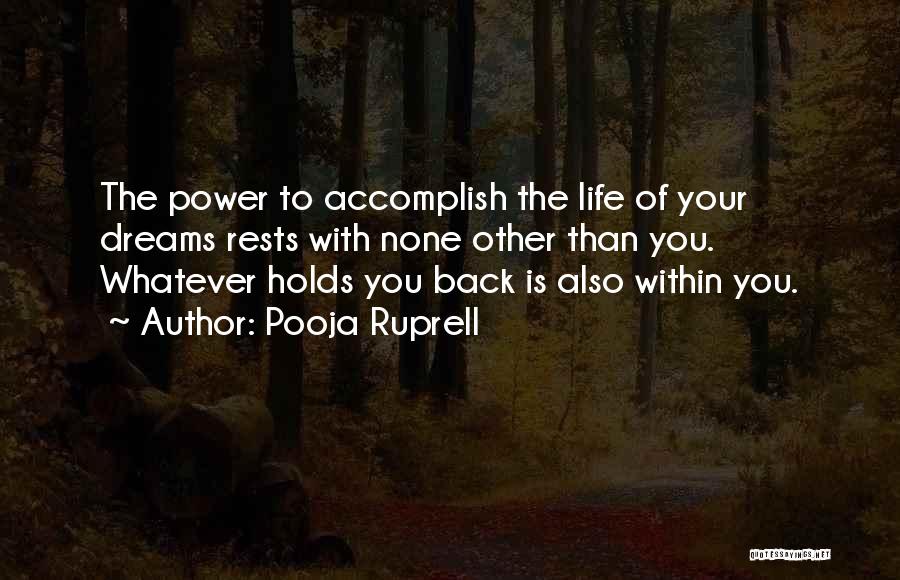 Pooja Ruprell Quotes: The Power To Accomplish The Life Of Your Dreams Rests With None Other Than You. Whatever Holds You Back Is