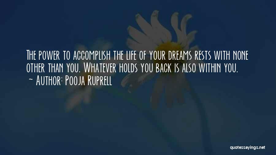 Pooja Ruprell Quotes: The Power To Accomplish The Life Of Your Dreams Rests With None Other Than You. Whatever Holds You Back Is