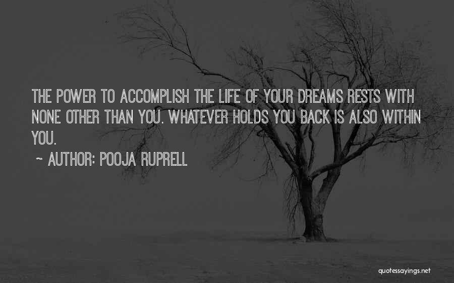 Pooja Ruprell Quotes: The Power To Accomplish The Life Of Your Dreams Rests With None Other Than You. Whatever Holds You Back Is