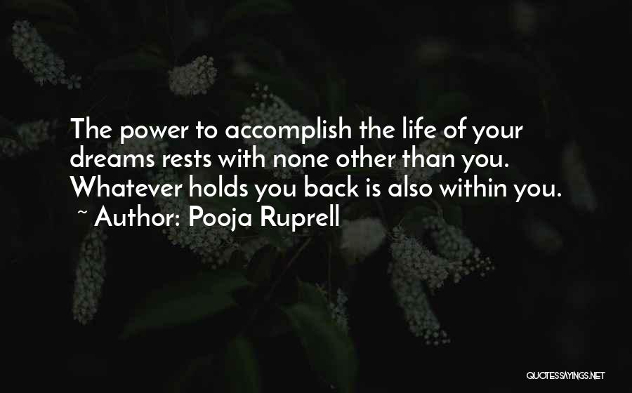 Pooja Ruprell Quotes: The Power To Accomplish The Life Of Your Dreams Rests With None Other Than You. Whatever Holds You Back Is