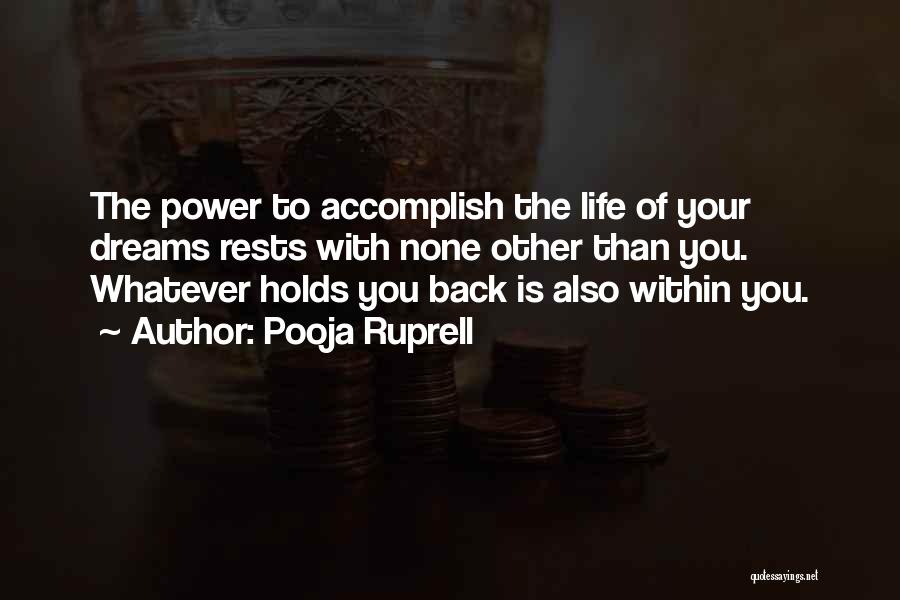 Pooja Ruprell Quotes: The Power To Accomplish The Life Of Your Dreams Rests With None Other Than You. Whatever Holds You Back Is