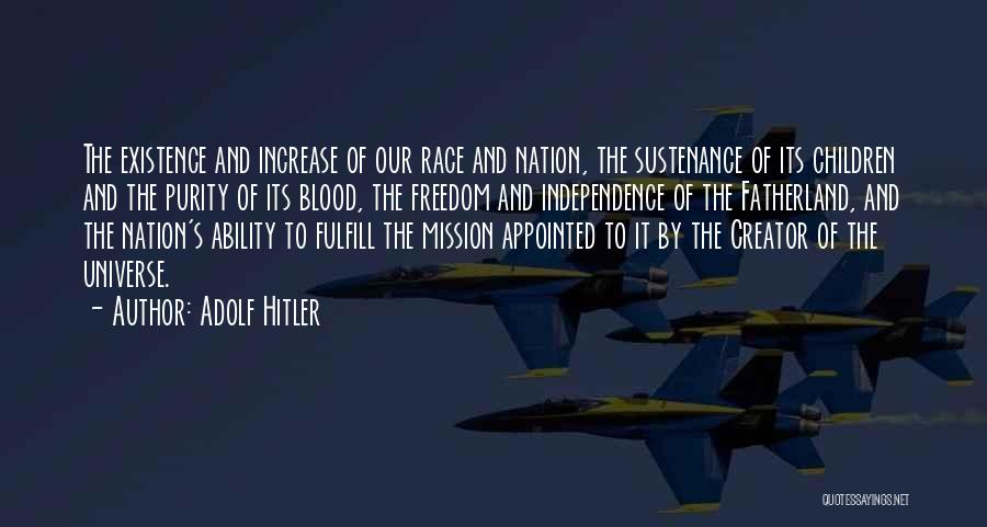 Adolf Hitler Quotes: The Existence And Increase Of Our Race And Nation, The Sustenance Of Its Children And The Purity Of Its Blood,