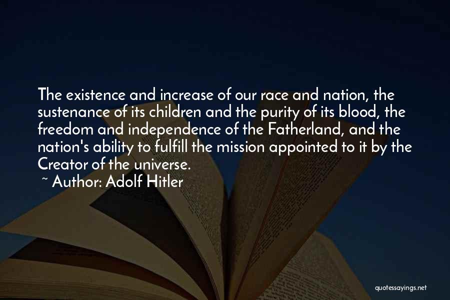 Adolf Hitler Quotes: The Existence And Increase Of Our Race And Nation, The Sustenance Of Its Children And The Purity Of Its Blood,