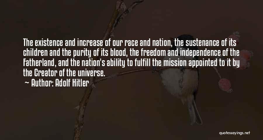 Adolf Hitler Quotes: The Existence And Increase Of Our Race And Nation, The Sustenance Of Its Children And The Purity Of Its Blood,