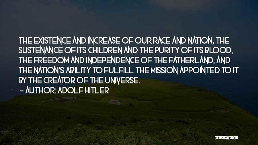 Adolf Hitler Quotes: The Existence And Increase Of Our Race And Nation, The Sustenance Of Its Children And The Purity Of Its Blood,