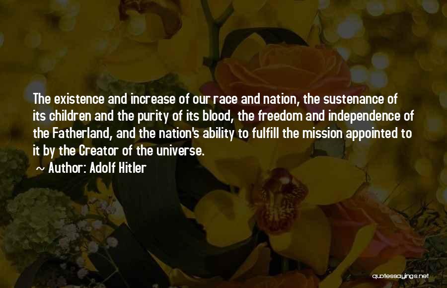 Adolf Hitler Quotes: The Existence And Increase Of Our Race And Nation, The Sustenance Of Its Children And The Purity Of Its Blood,