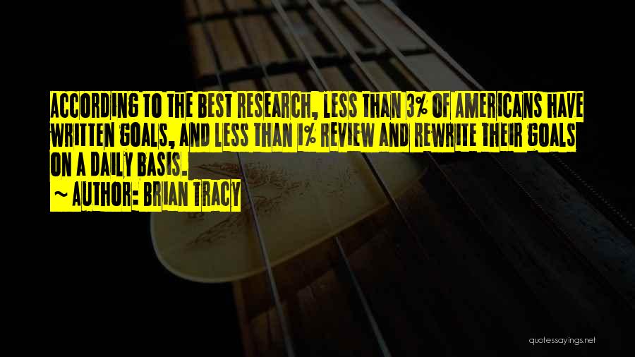 Brian Tracy Quotes: According To The Best Research, Less Than 3% Of Americans Have Written Goals, And Less Than 1% Review And Rewrite
