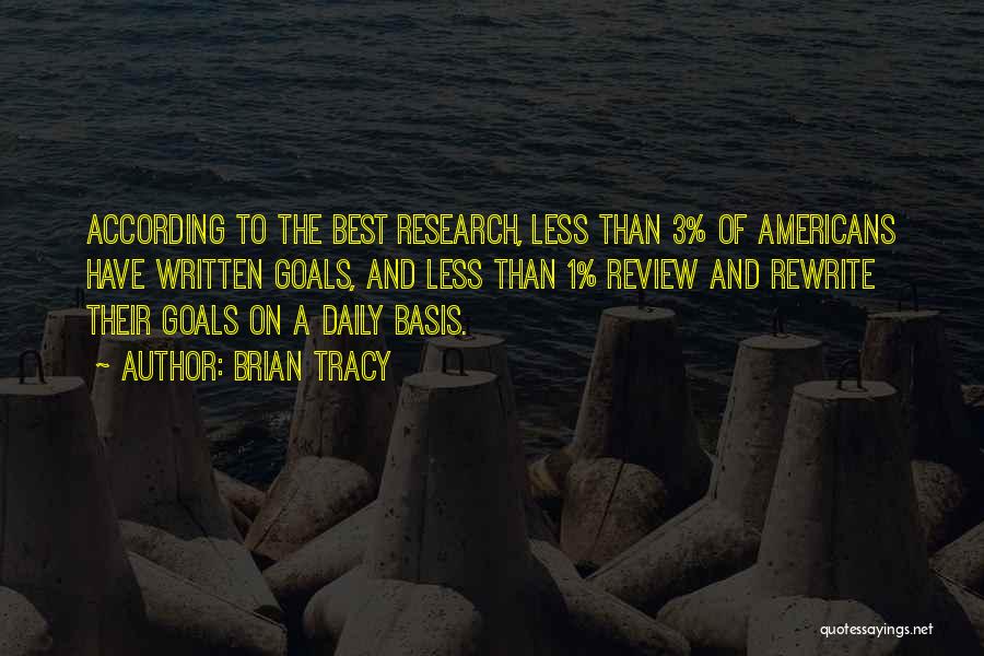 Brian Tracy Quotes: According To The Best Research, Less Than 3% Of Americans Have Written Goals, And Less Than 1% Review And Rewrite