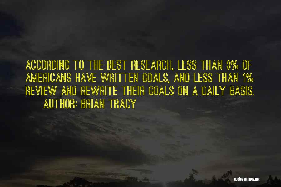Brian Tracy Quotes: According To The Best Research, Less Than 3% Of Americans Have Written Goals, And Less Than 1% Review And Rewrite