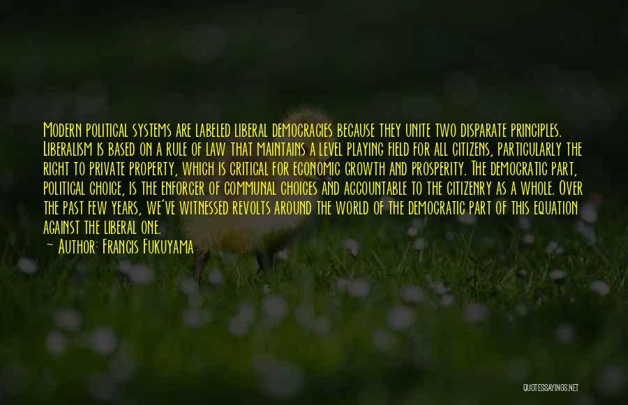 Francis Fukuyama Quotes: Modern Political Systems Are Labeled Liberal Democracies Because They Unite Two Disparate Principles. Liberalism Is Based On A Rule Of