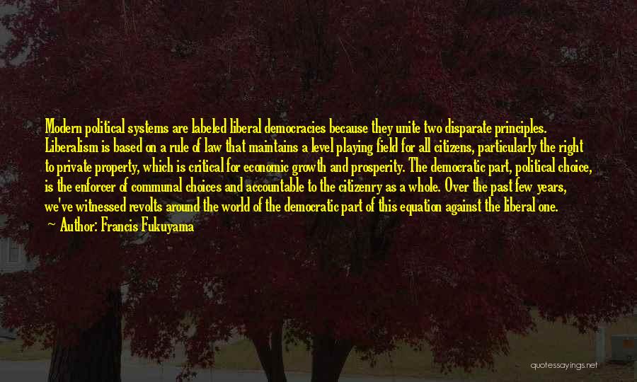 Francis Fukuyama Quotes: Modern Political Systems Are Labeled Liberal Democracies Because They Unite Two Disparate Principles. Liberalism Is Based On A Rule Of