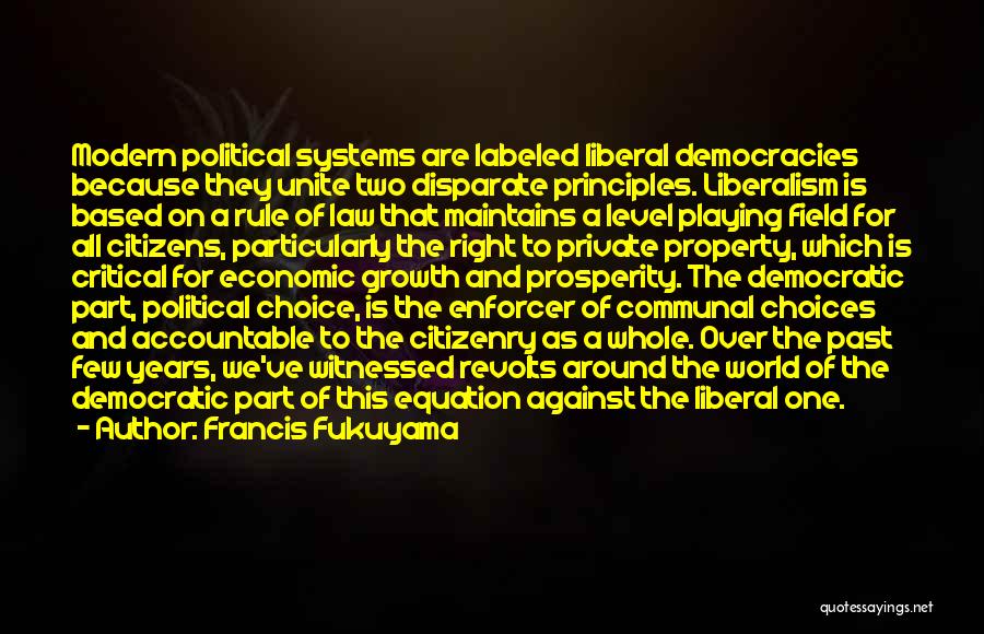 Francis Fukuyama Quotes: Modern Political Systems Are Labeled Liberal Democracies Because They Unite Two Disparate Principles. Liberalism Is Based On A Rule Of