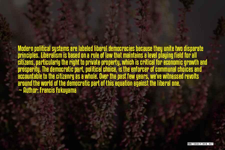 Francis Fukuyama Quotes: Modern Political Systems Are Labeled Liberal Democracies Because They Unite Two Disparate Principles. Liberalism Is Based On A Rule Of