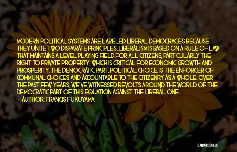 Francis Fukuyama Quotes: Modern Political Systems Are Labeled Liberal Democracies Because They Unite Two Disparate Principles. Liberalism Is Based On A Rule Of